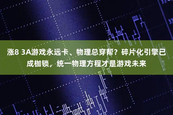 涨8 3A游戏永远卡、物理总穿帮？碎片化引擎已成枷锁，统一物理方程才是游戏未来