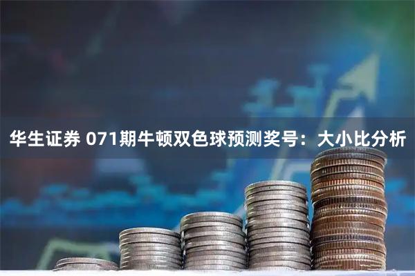 华生证券 071期牛顿双色球预测奖号：大小比分析