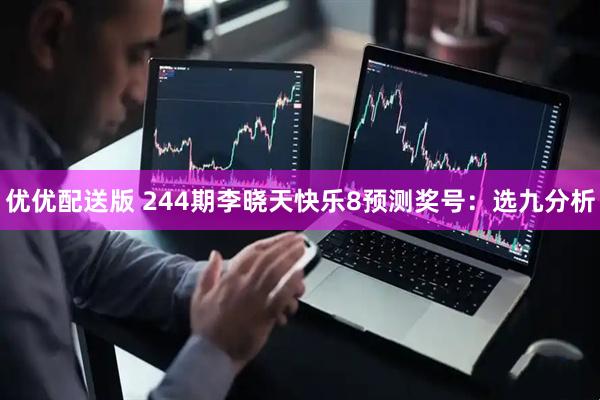 优优配送版 244期李晓天快乐8预测奖号：选九分析