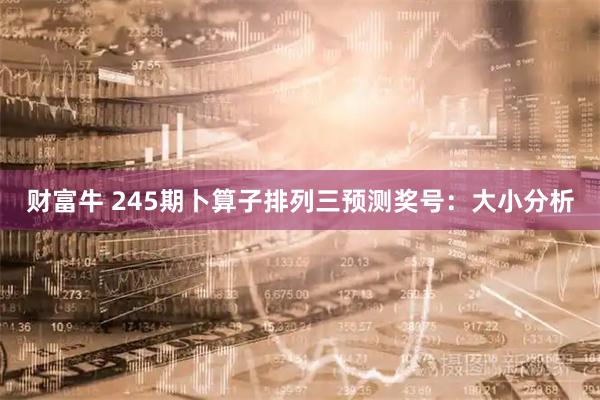 财富牛 245期卜算子排列三预测奖号：大小分析